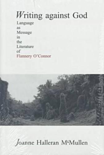 Cover image for Writing Against God: Language as Message in the Literature of Flannery O'Connor