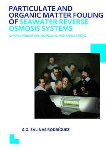 Particulate and Organic Matter Fouling of Seawater Reverse Osmosis Systems: Characterization, Modelling and Applications. UNESCO-IHE PhD Thesis