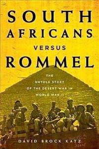 Cover image for South Africans versus Rommel: The Untold Story of the Desert War in World War II