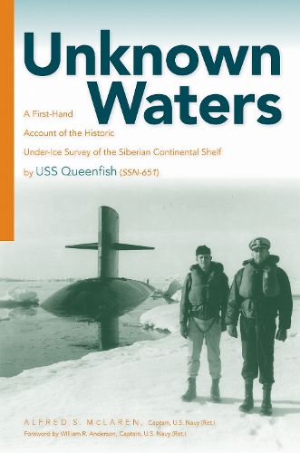 Cover image for Unknown Waters: A First-Hand Account of the Historic Under-Ice Survey of the Siberian Continental Shelf by USS Queenfish (SSN-651)