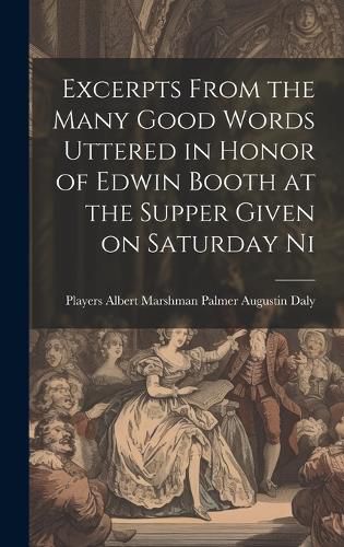 Cover image for Excerpts From the Many Good Words Uttered in Honor of Edwin Booth at the Supper Given on Saturday Ni