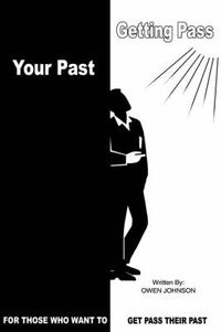 Cover image for Getting Pass Your Past: For Those Who Want to Get Pass Their Past