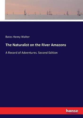 The Naturalist on the River Amazons: A Record of Adventures. Second Edition