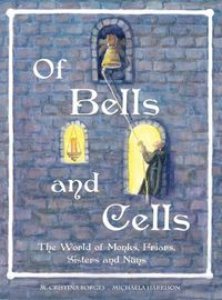 Cover image for Of Bells and Cells: The World of Monk, Friars, Sisters and Nuns