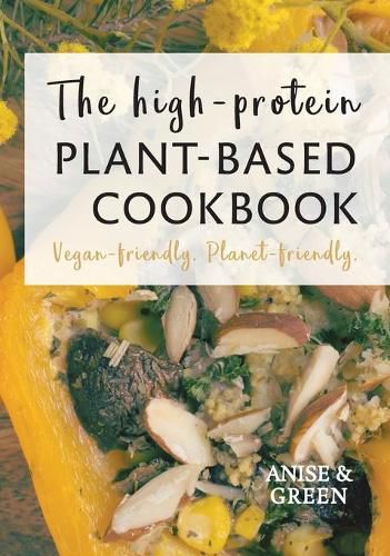Cover image for The high-protein plant-based cookbook: Vegan-friendly. Planet-friendly.