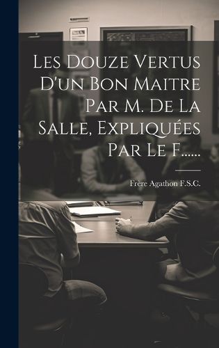 Cover image for Les Douze Vertus D'un Bon Maitre Par M. De La Salle, Expliquees Par Le F......