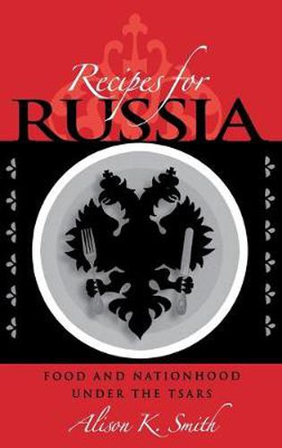 Cover image for Recipes for Russia: Food and Nationhood under the Tsars