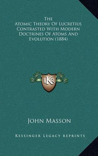 Cover image for The Atomic Theory of Lucretius Contrasted with Modern Doctrines of Atoms and Evolution (1884)