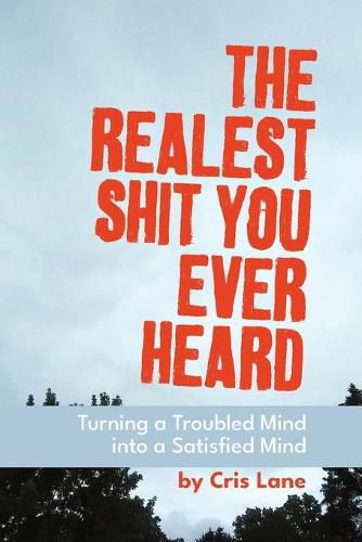 Cover image for The Realest Shit You Ever Heard: Turning a Troubled Mind Into a Satisfied Mind