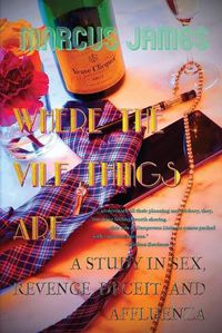 Cover image for Where the Vile Things Are: A Study in Sex, Revenge, Deceit, and Affluenza