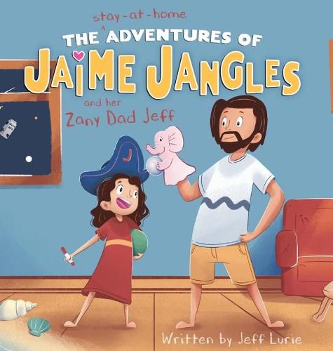 Cover image for The Stay-At-Home Adventures of Jaime Jangles and her Zany Dad Jeff