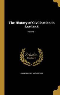 Cover image for The History of Civilisation in Scotland; Volume 1