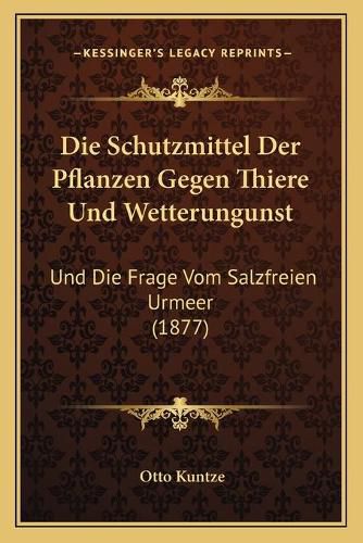 Cover image for Die Schutzmittel Der Pflanzen Gegen Thiere Und Wetterungunst: Und Die Frage Vom Salzfreien Urmeer (1877)
