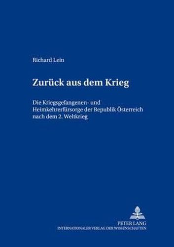 Cover image for Zurueck Aus Dem Krieg: Die Kriegsgefangenen- Und Heimkehrerfuersorge Der Republik Oesterreich Nach Dem 2. Weltkrieg