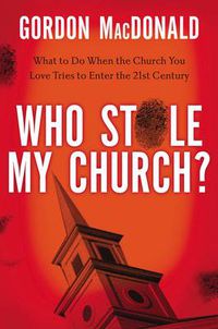 Cover image for Who Stole My Church: What to Do When the Church You Love Tries to Enter the 21st Century