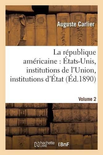 Cover image for La Republique Americaine: Etats-Unis, Institutions de l'Union, Institutions d'Etat. Volume 2