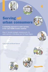 Cover image for Serving All Urban Cunsumers: A Marketing Approach to Water Services in Low- and Middle-income Countries: Book 4 - Sample strategic marketing plan