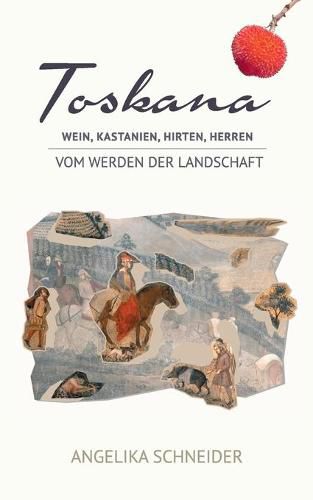 Cover image for Toskana: Wein, Kastanien, Hirten, Herren - Vom Werden der Landschaft