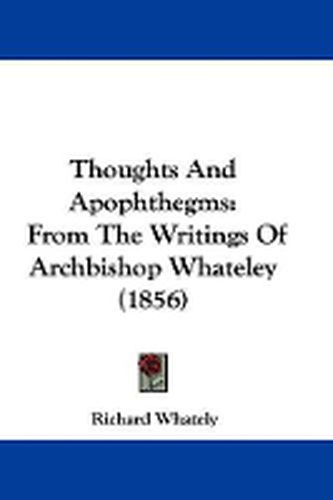 Thoughts and Apophthegms: From the Writings of Archbishop Whateley (1856)