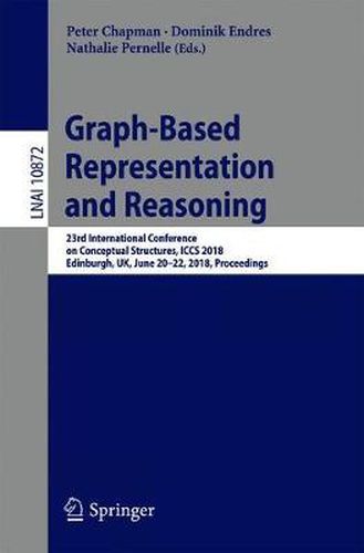 Graph-Based Representation and Reasoning: 23rd International Conference on Conceptual Structures, ICCS 2018, Edinburgh, UK, June 20-22, 2018, Proceedings