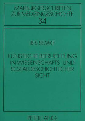 Kuenstliche Befruchtung in Wissenschafts- Und Sozialgeschichtlicher Sicht