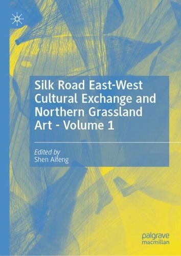 Cover image for Silk Road East-West Cultural Exchange and Northern Grassland Art - Volume 1