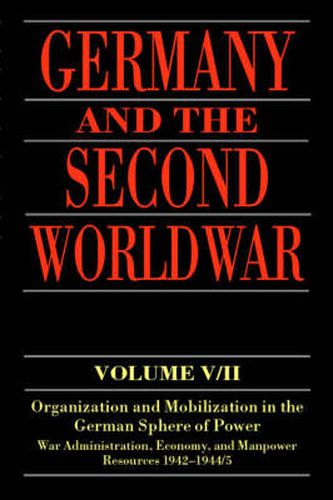 Cover image for Germany and the Second World War: Volume V/II: Organization and Mobilization in the German Sphere of Power: Wartime Administration, Economy, and Manpower Resources 1942-1944/5