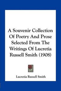 Cover image for A Souvenir Collection of Poetry and Prose Selected from the Writings of Lucretia Russell Smith (1908)