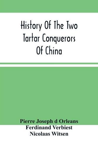 History Of The Two Tartar Conquerors Of China: Including The Two Journeys Into Tartary Of Father Ferdinand Verhiest, In The Suite Of The Emperor Kanh-Hi