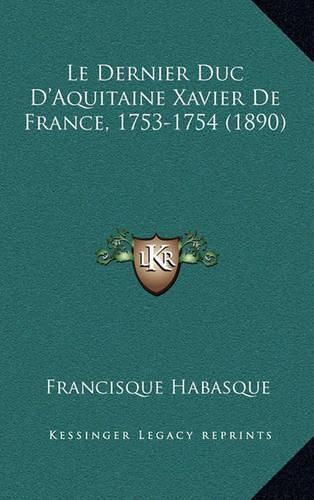 Cover image for Le Dernier Duc D'Aquitaine Xavier de France, 1753-1754 (1890)