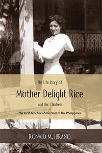 Cover image for The Life Story of Mother Delight Rice and Her Children: The First Teacher of the Deaf in the Philippines