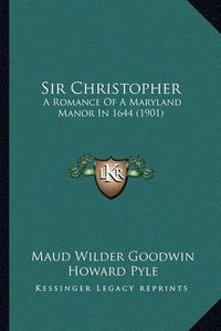 Cover image for Sir Christopher Sir Christopher: A Romance of a Maryland Manor in 1644 (1901) a Romance of a Maryland Manor in 1644 (1901)