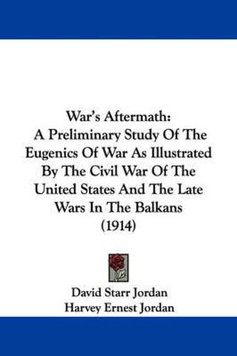 War's Aftermath: A Preliminary Study of the Eugenics of War as Illustrated by the Civil War of the United States and the Late Wars in the Balkans (1914)