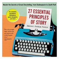 Cover image for 27 Essential Principles of Story: Master the Secrets of Great Storytelling, from Shakespeare to South Park