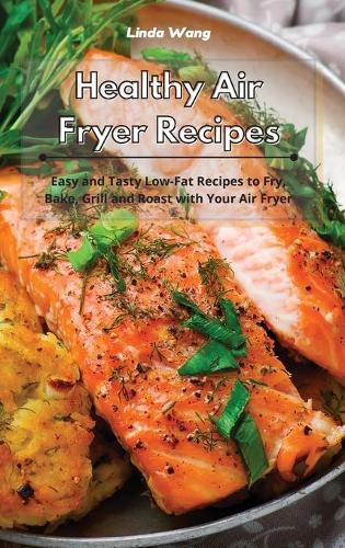 Cover image for Healthy Air Fryer Recipes: Easy and Tasty Low-Fat Recipes to Fry, Bake, Grill and Roast with Your Air Fryer