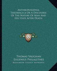 Cover image for Anthroposophia Theomagica or a Discourse of the Nature of Man and His State After Death