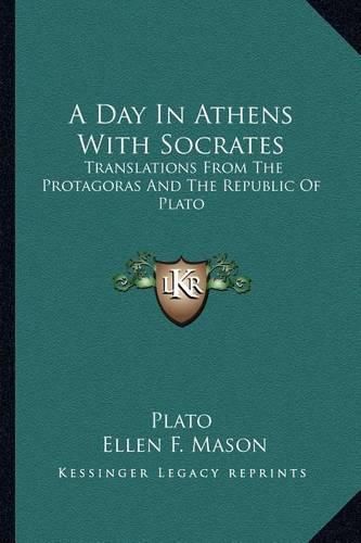 A Day in Athens with Socrates: Translations from the Protagoras and the Republic of Plato