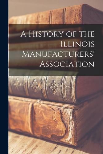 Cover image for A History of the Illinois Manufacturers' Association