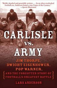 Cover image for Carlisle vs. Army: Jim Thorpe, Dwight Eisenhower, Pop Warner, and the Forgotten Story of Football's Greatest Battle