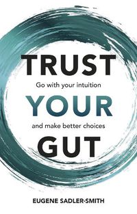 Cover image for Trust your Gut: Go with your intuition and make better choices