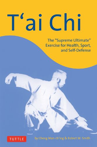 Cover image for T'ai Chi: The  Supreme Ultimate  Exercise for Health, Sport, and Self-Defense