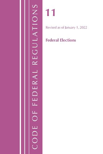 Code of Federal Regulations, Title 11 Federal Elections, Revised as of January 1, 2022