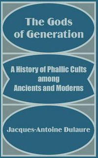 Cover image for The Gods of Generation: A History of Phallic Cults among Ancients and Moderns