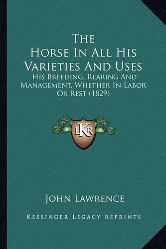 The Horse in All His Varieties and Uses: His Breeding, Rearing and Management, Whether in Labor or Rest (1829)