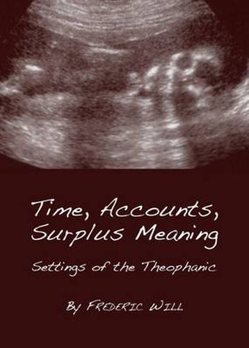 Cover image for Time, Accounts, Surplus Meaning: Settings of the Theophanic