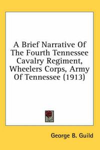 Cover image for A Brief Narrative of the Fourth Tennessee Cavalry Regiment, Wheelers Corps, Army of Tennessee (1913)