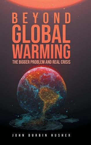 Cover image for Beyond Global Warming: The Bigger Problem and Real Crisis