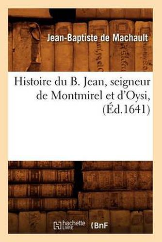 Histoire Du Bienheureux Jean, Seigneur de Montmirel Et d'Oisy (Ed.1641)