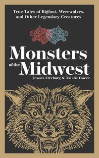 Cover image for Monsters of the Midwest: True Tales of Bigfoot, Werewolves & Other Legendary Creatures