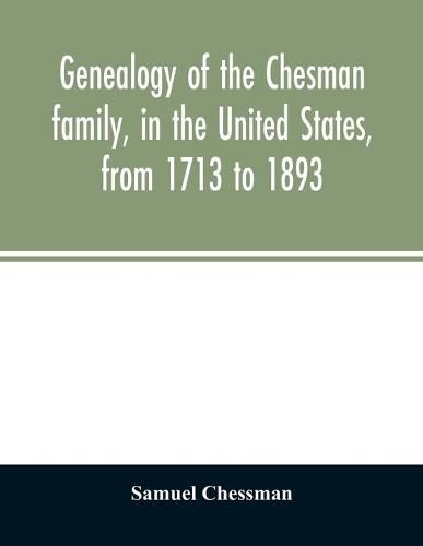 Cover image for Genealogy of the Chesman family, in the United States, from 1713 to 1893: with appendix and reminiscence of his father's family